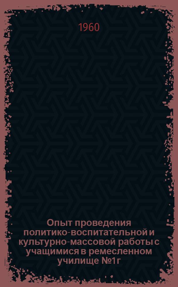 Опыт проведения политико-воспитательной и культурно-массовой работы с учащимися в ремесленном училище № 1 г. Салавата