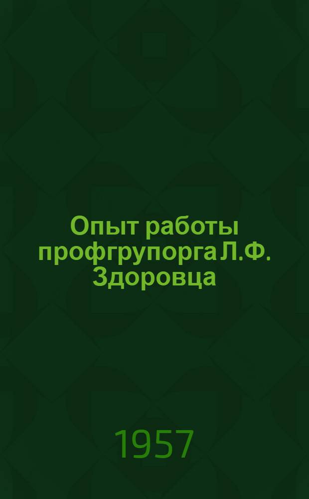 Опыт работы профгрупорга Л.Ф. Здоровца : 7 участок шахты им. Ворошилова, рудоупр. им. Дзержинского, Криворож. бассейна