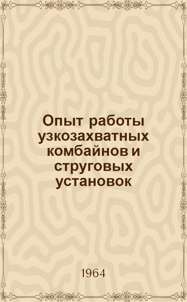 Опыт работы узкозахватных комбайнов и струговых установок : Материалы Всесоюз. межшахтной школы. Луганск, сент. 1963 г