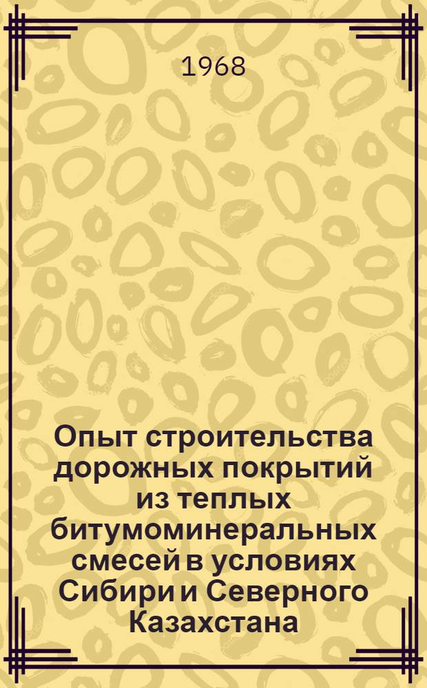 Опыт строительства дорожных покрытий из теплых битумоминеральных смесей в условиях Сибири и Северного Казахстана : (По опыту треста "Петропавловскдорстрой")