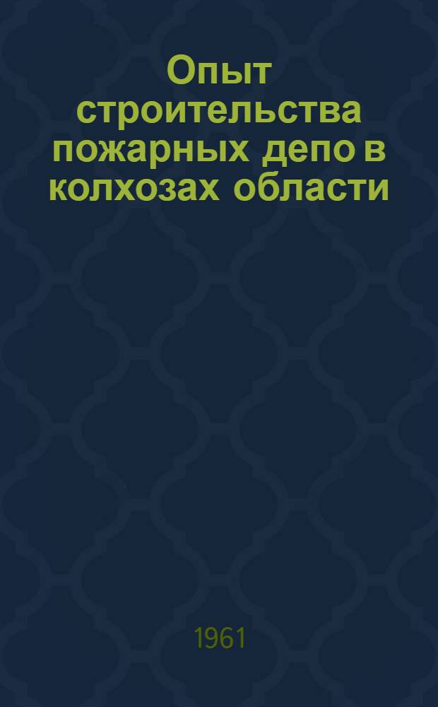 Опыт строительства пожарных депо в колхозах области : Метод. письмо