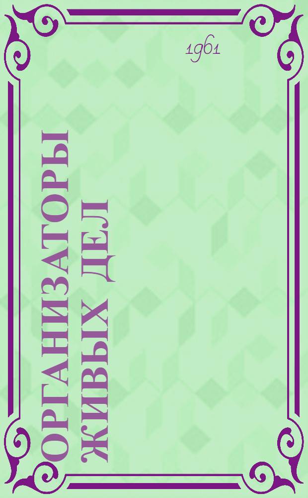 Организаторы живых дел : Из опыта работы парторганизаций строек Кузбасса : Сборник статей
