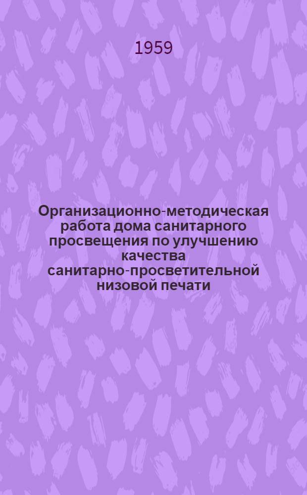 Организационно-методическая работа дома санитарного просвещения по улучшению качества санитарно-просветительной низовой печати : Метод. указания