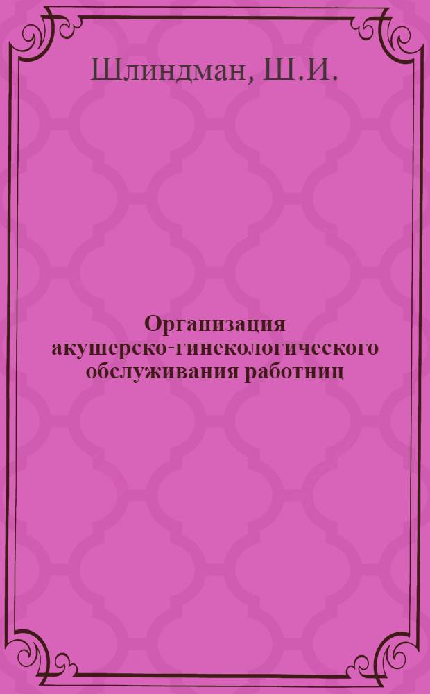 Организация акушерско-гинекологического обслуживания работниц : Метод. письмо