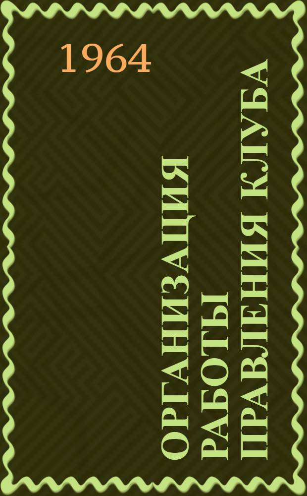 Организация работы правления клуба : Инструктивно-метод. пособие для культпросветработников