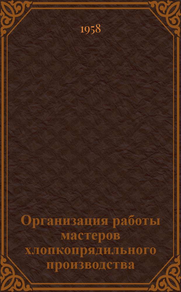 Организация работы мастеров хлопкопрядильного производства : (По материалам межфабричной школы мастеров хлопкопрядильного производства)