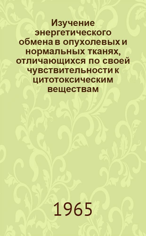 Изучение энергетического обмена в опухолевых и нормальных тканях, отличающихся по своей чувствительности к цитотоксическим веществам : Автореферат дис. на соискание учен. степени кандидата биол. наук