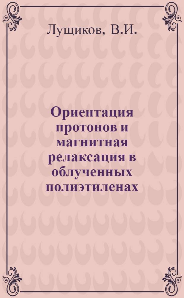 Ориентация протонов и магнитная релаксация в облученных полиэтиленах : Р-1518