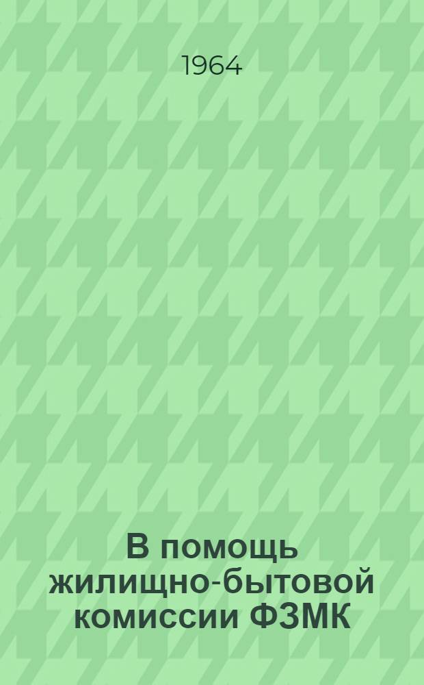 В помощь жилищно-бытовой комиссии ФЗМК : Сборник постановлений и инструкций
