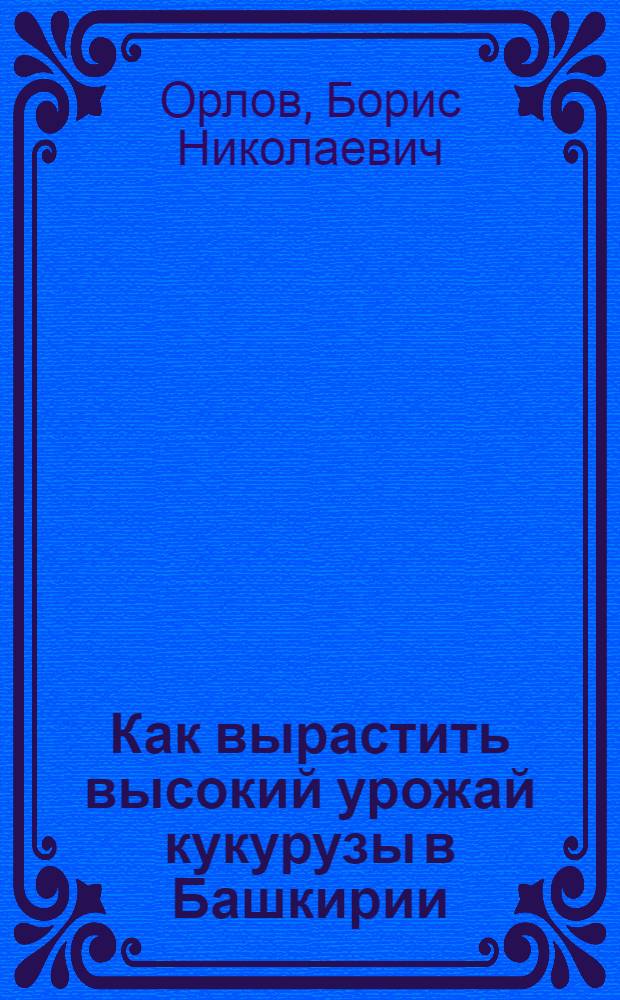 Как вырастить высокий урожай кукурузы в Башкирии