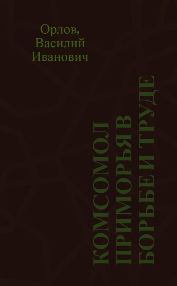 Комсомол Приморья в борьбе и труде (1920-1957)