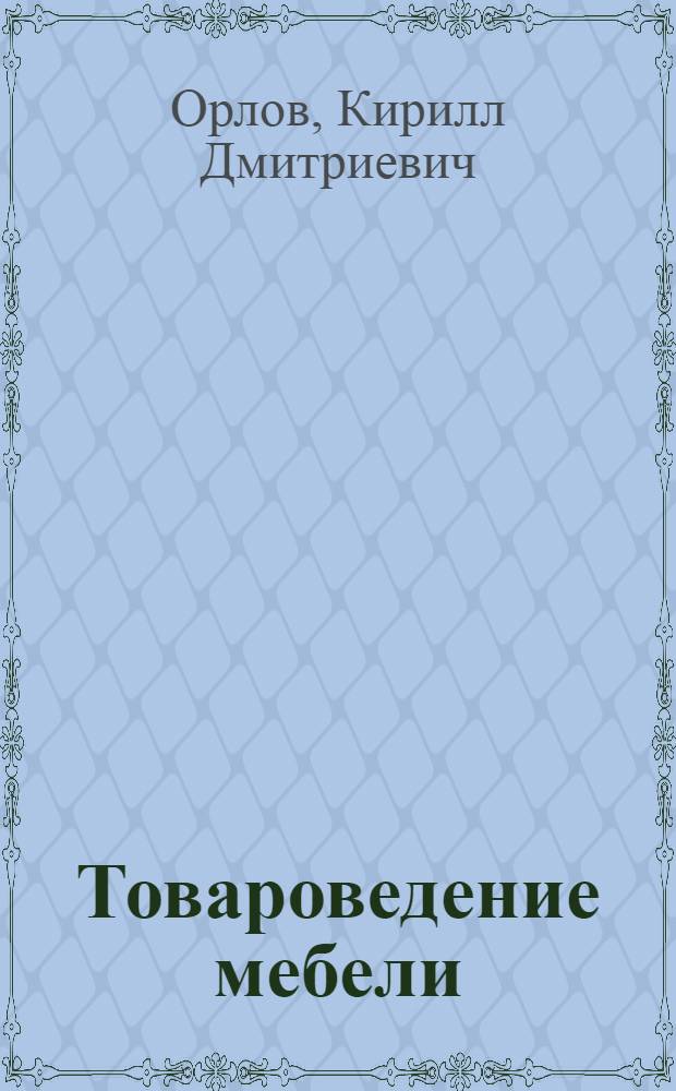 Товароведение мебели : Учебник для школ торг. ученичества