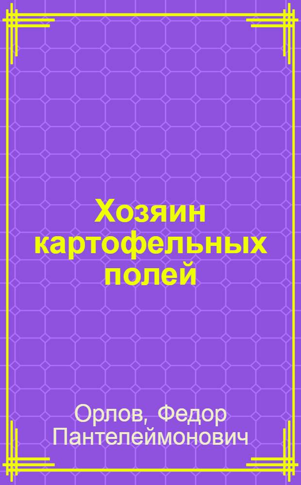 Хозяин картофельных полей : Звеньевой совхоза "Рогачевский" Е.Н. Царьков