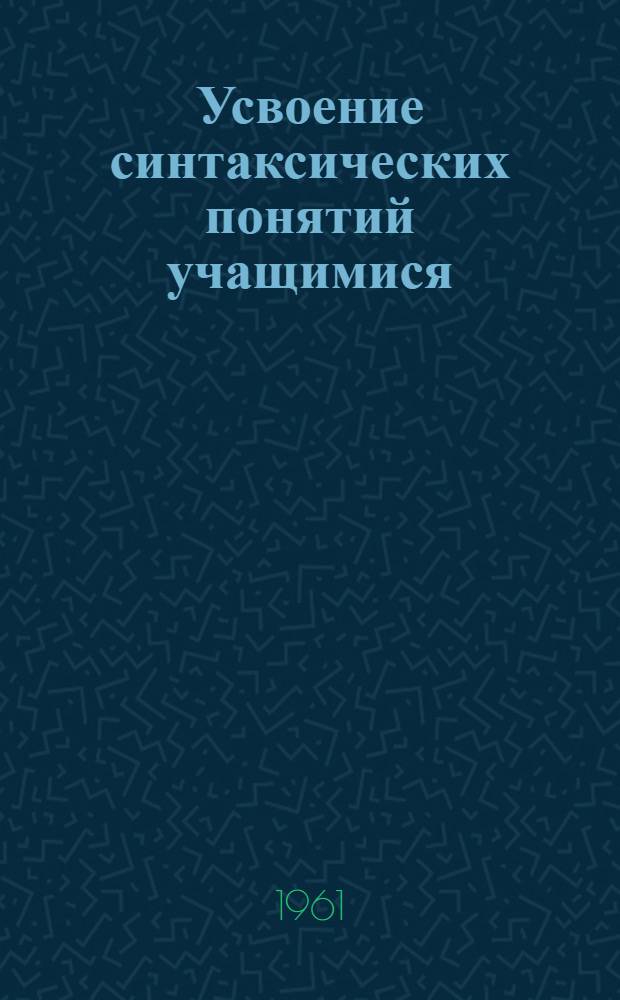 Усвоение синтаксических понятий учащимися : (Очерки)