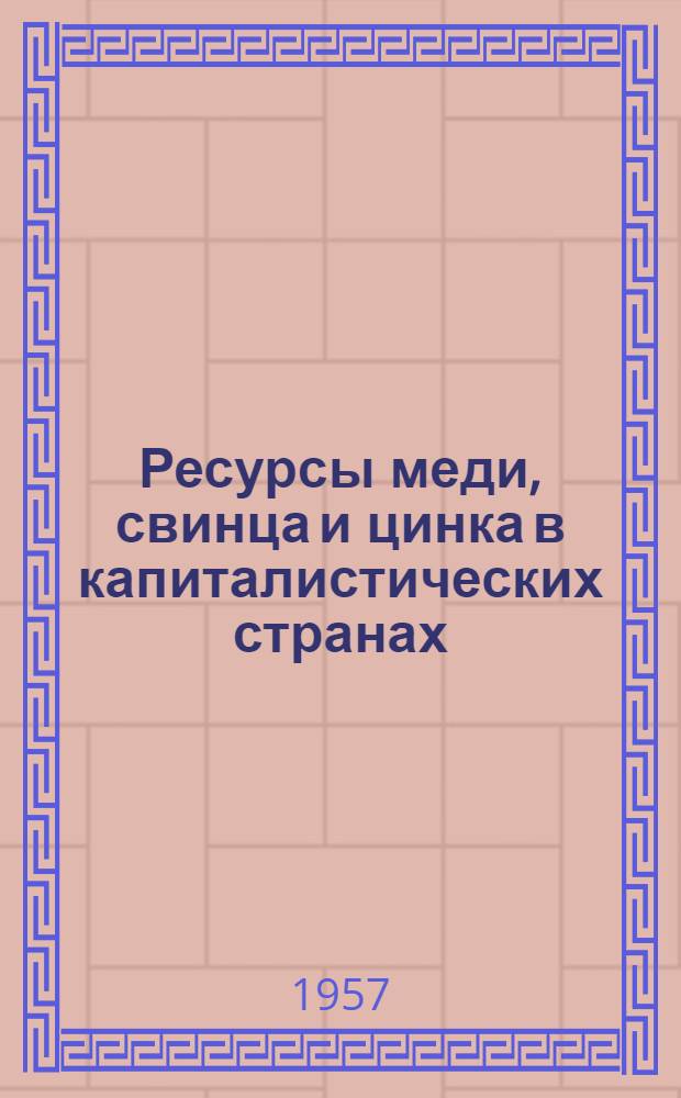 Ресурсы меди, свинца и цинка в капиталистических странах : Справочник