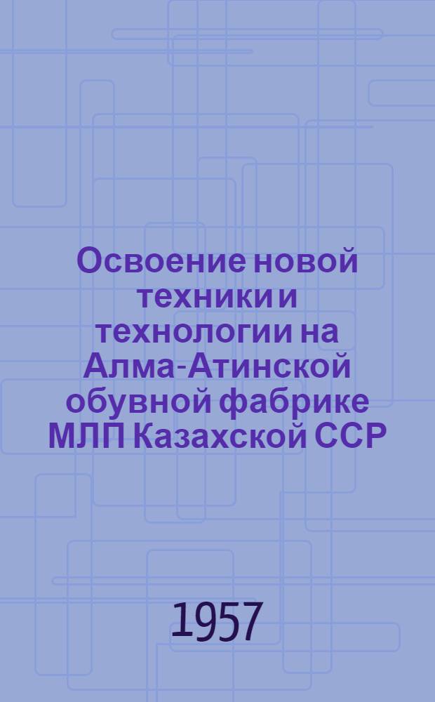 Освоение новой техники и технологии на Алма-Атинской обувной фабрике МЛП Казахской ССР