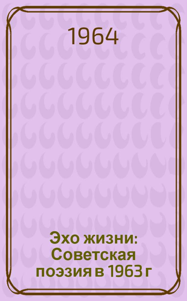 Эхо жизни : Советская поэзия в 1963 г