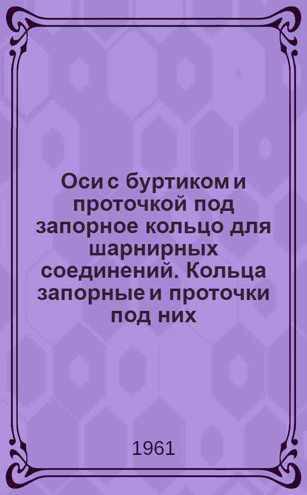 Оси с буртиком и проточкой под запорное кольцо для шарнирных соединений. Кольца запорные и проточки под них