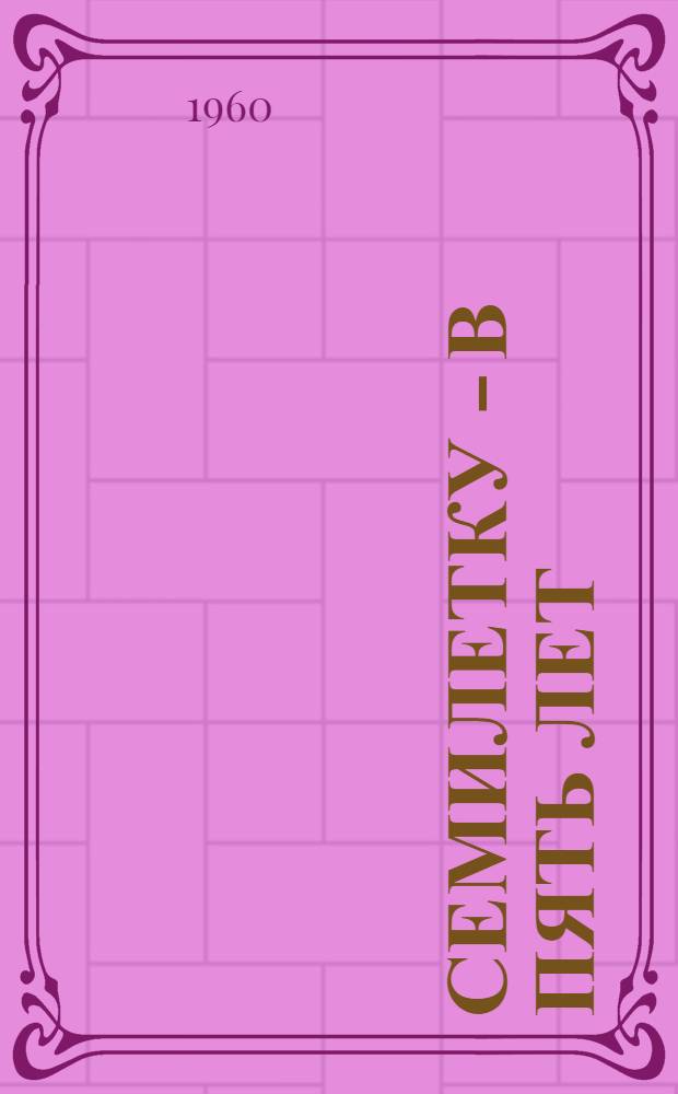 Семилетку - в пять лет