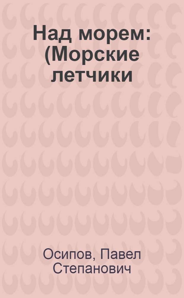 Над морем : (Морские летчики) : Повесть