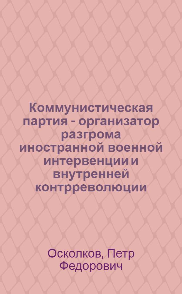 Коммунистическая партия - организатор разгрома иностранной военной интервенции и внутренней контрреволюции : Лекция № 16 по курсу "История КПСС"