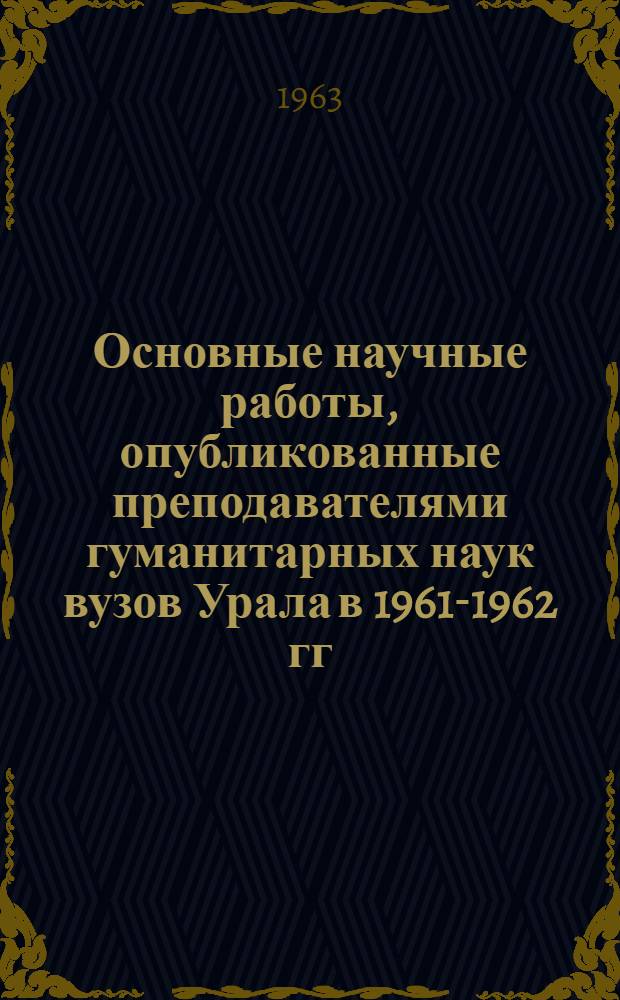 Основные научные работы, опубликованные преподавателями гуманитарных наук вузов Урала в 1961-1962 гг.