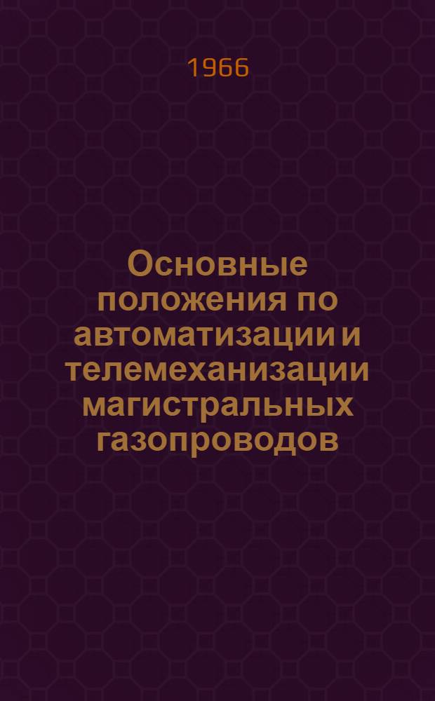 Основные положения по автоматизации и телемеханизации магистральных газопроводов : Утв. 6/X 1965 г