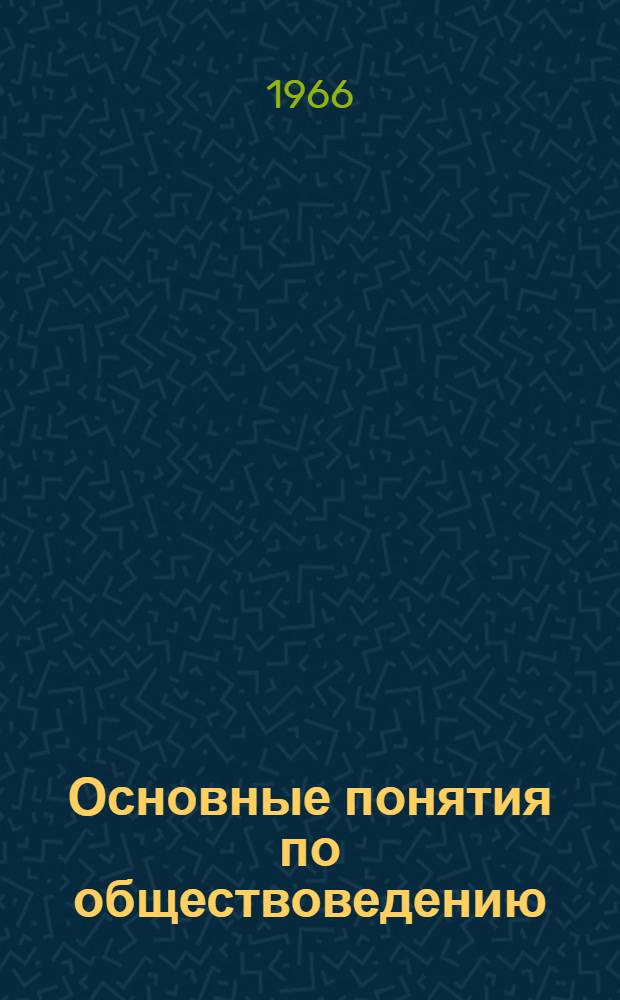 Основные понятия по обществоведению : Краткий словарь