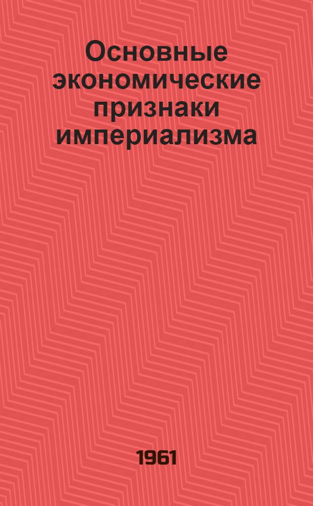 Основные экономические признаки империализма : (Материалы к лекциям для студентов, изучающих полит. экономию в период их работы на производстве)