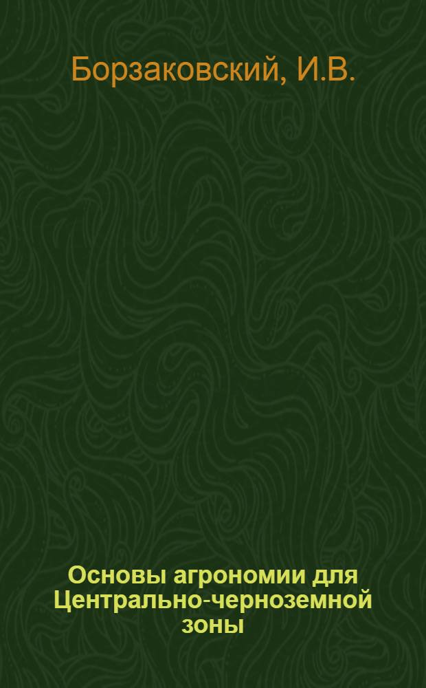 Основы агрономии для Центрально-черноземной зоны : Учебник для сел. проф.-техн. училищ