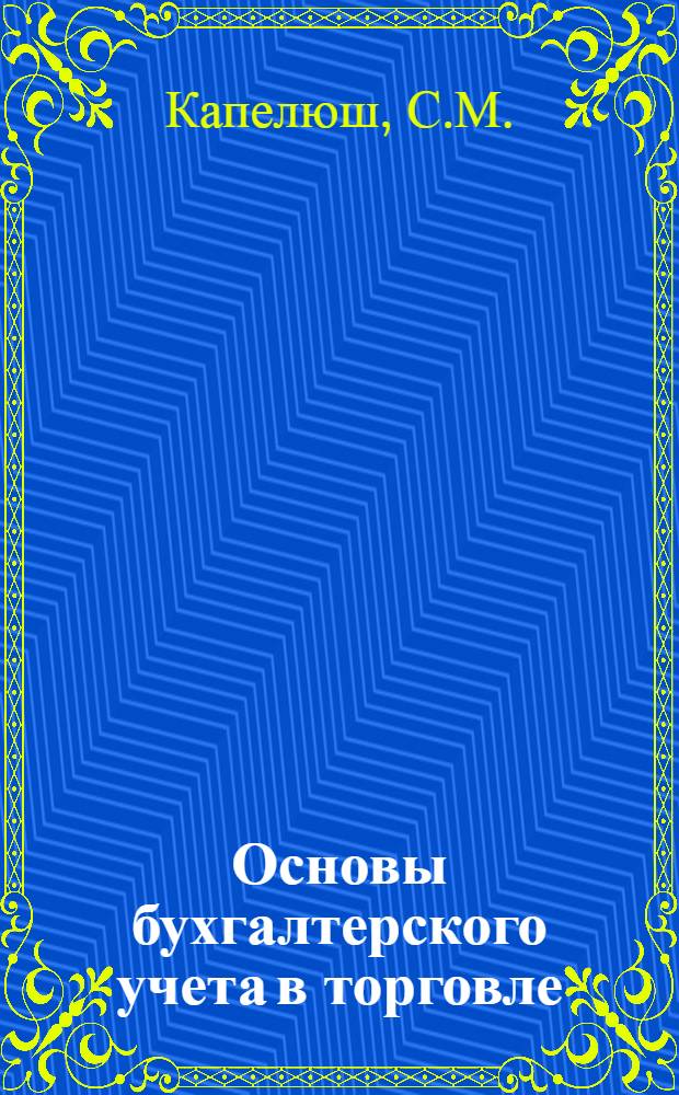 Основы бухгалтерского учета в торговле : Учебник для неучетных специальностей торг. вузов
