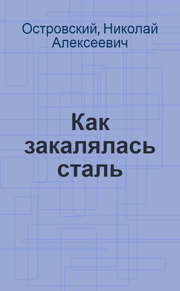 Как закалялась сталь : Роман