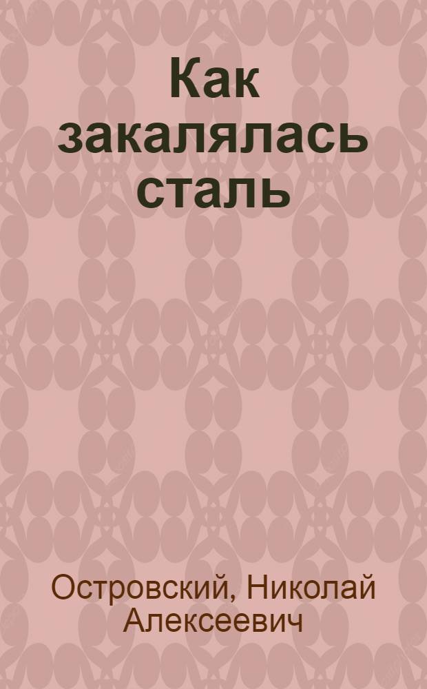 Как закалялась сталь : Роман