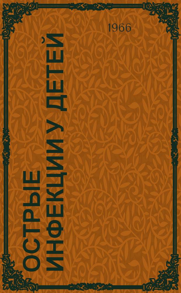 Острые инфекции у детей : (Материалы к науч. конференции). 25-27 окт. 1966 г