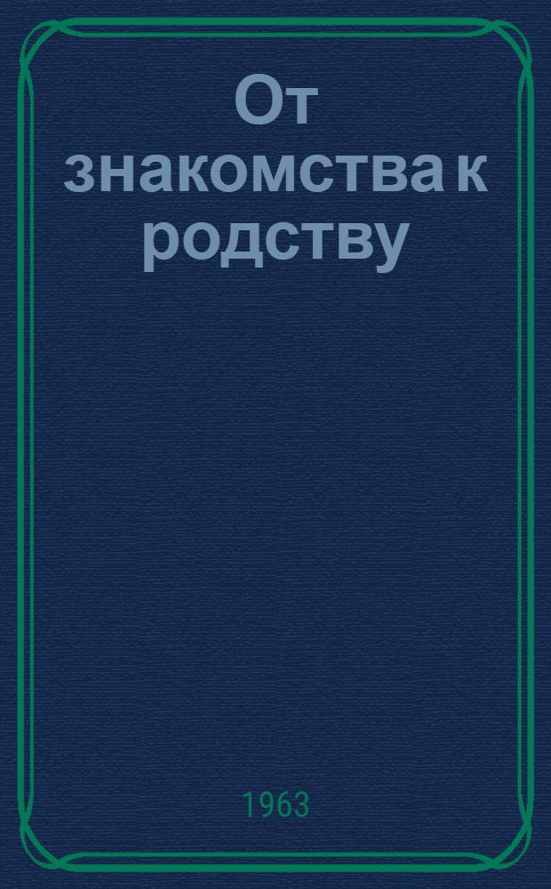 От знакомства к родству : Материалы Всерос. совещания по худож. переводу. (Казань, 1962 г., янв.)
