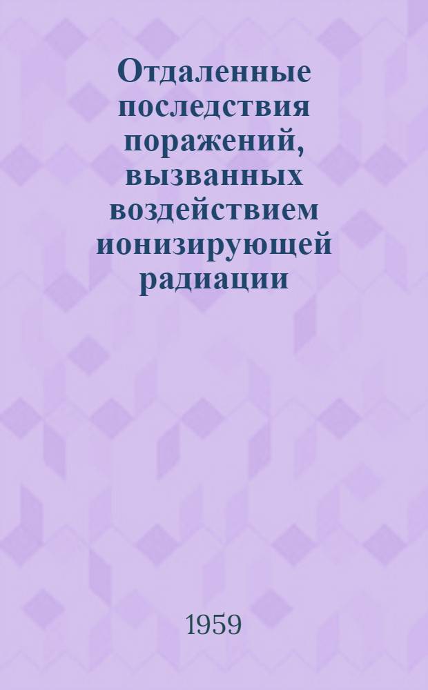 Отдаленные последствия поражений, вызванных воздействием ионизирующей радиации : (Эксперим. исследования) : Сборник статей