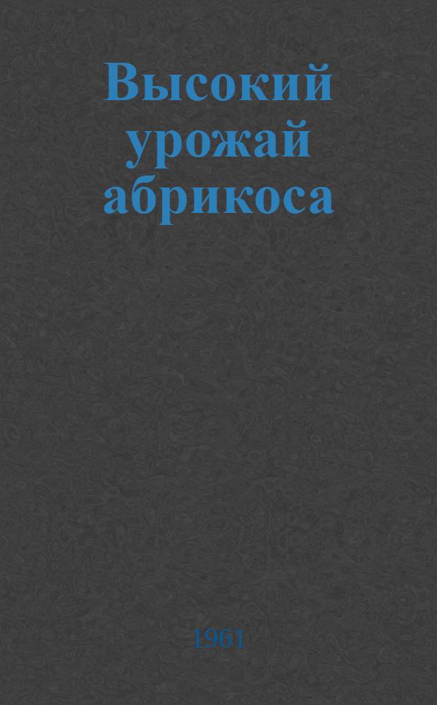 Высокий урожай абрикоса : (Из опыта колхоза им. Ленина, Канибадам. района)