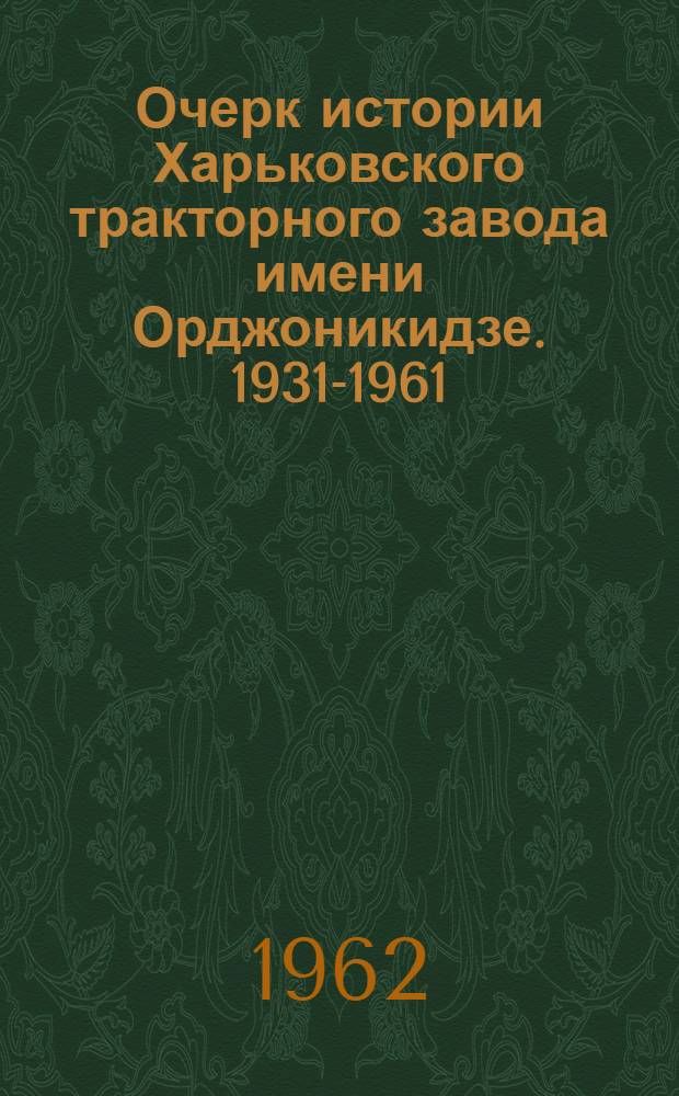 Очерк истории Харьковского тракторного завода имени Орджоникидзе. 1931-1961