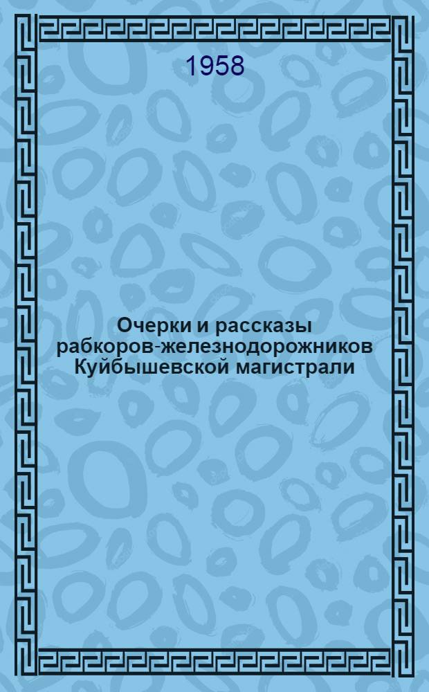 Очерки и рассказы рабкоров-железнодорожников Куйбышевской магистрали