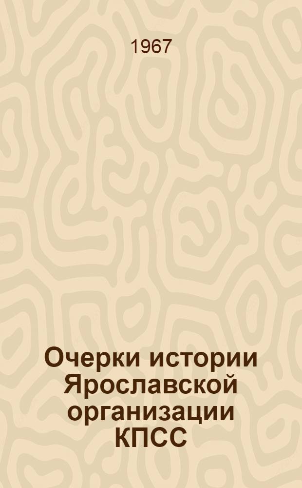 Очерки истории Ярославской организации КПСС