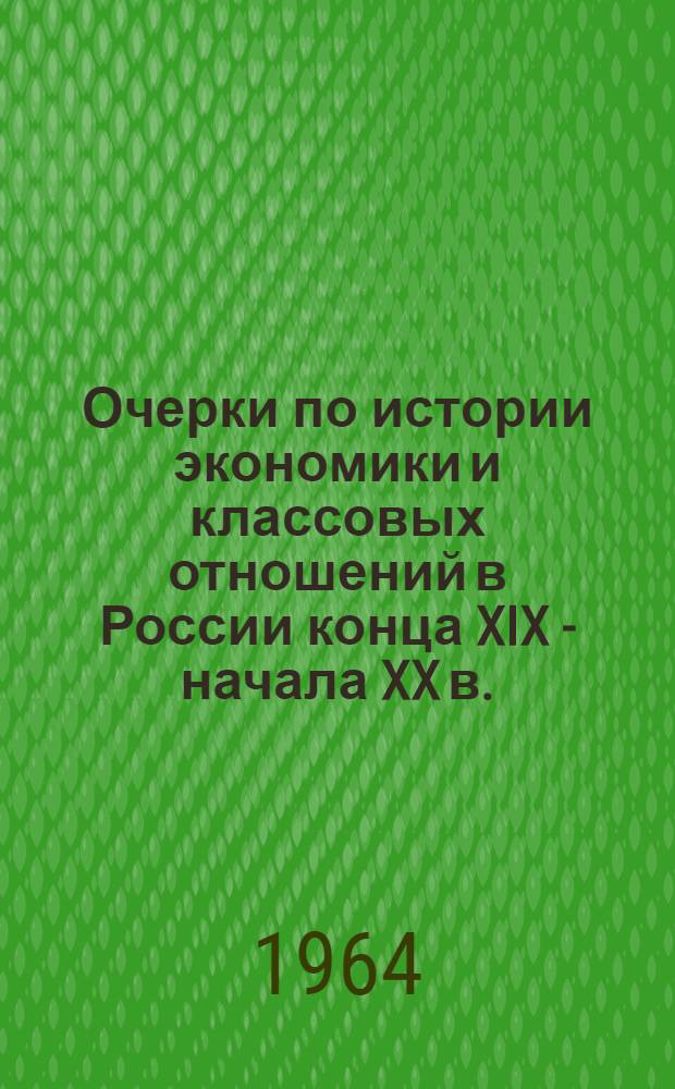 Очерки по истории экономики и классовых отношений в России конца XIX - начала XX в. : Сборник статей