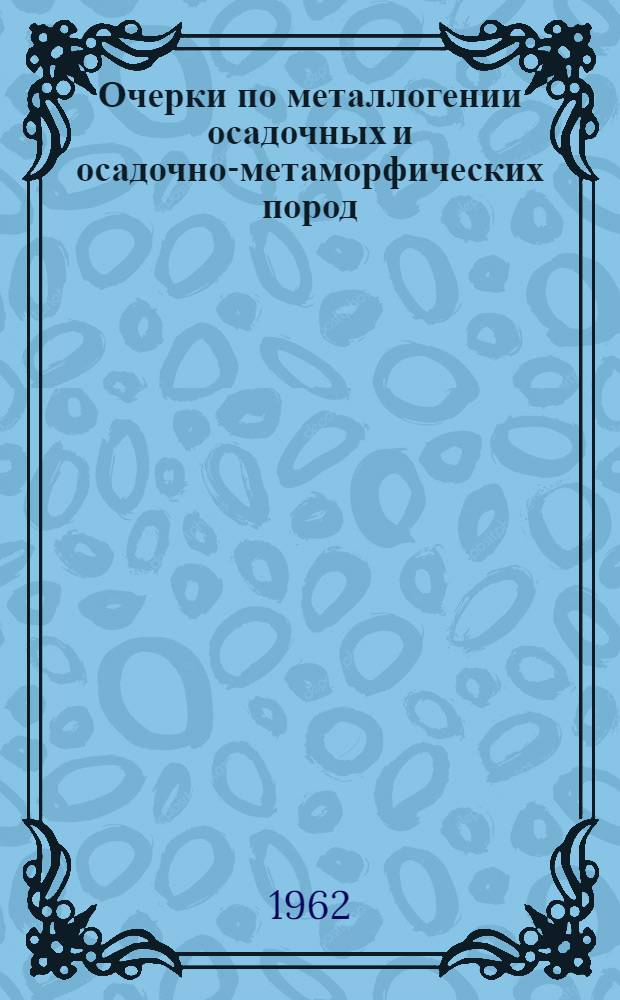 Очерки по металлогении осадочных и осадочно-метаморфических пород : Сборник статей