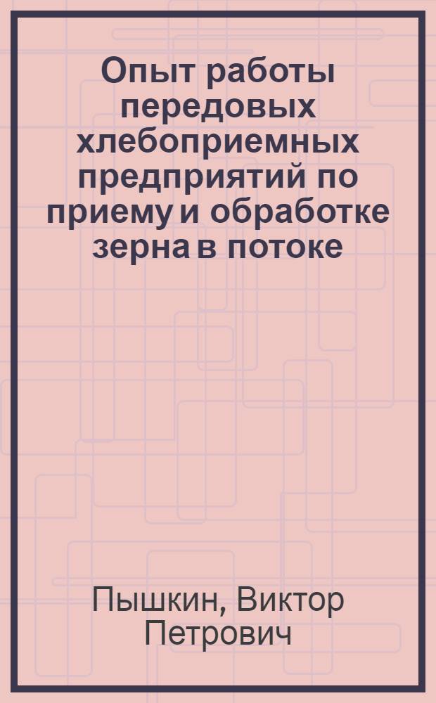 Опыт работы передовых хлебоприемных предприятий по приему и обработке зерна в потоке