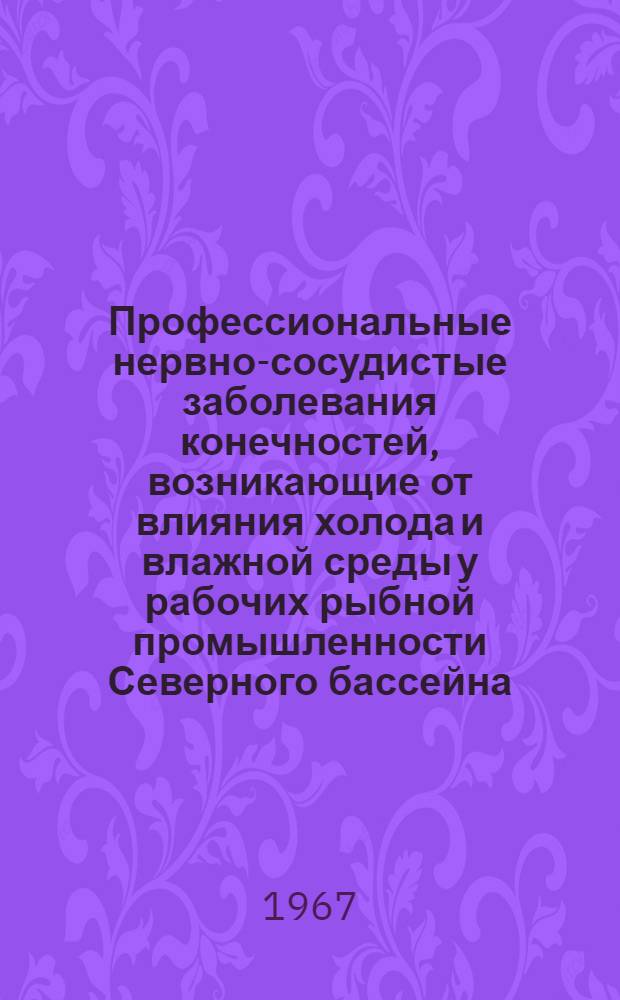 Профессиональные нервно-сосудистые заболевания конечностей, возникающие от влияния холода и влажной среды у рабочих рыбной промышленности Северного бассейна : Автореферат дис. на соискание учен. степени канд. мед. наук