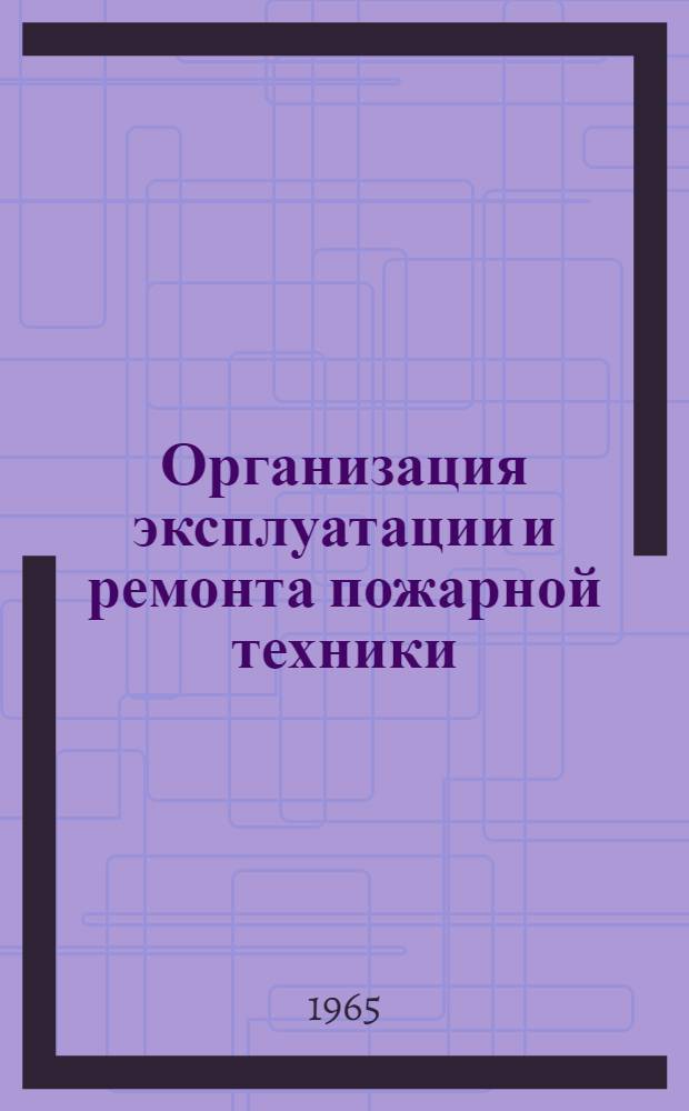 Организация эксплуатации и ремонта пожарной техники : Учеб. пособие