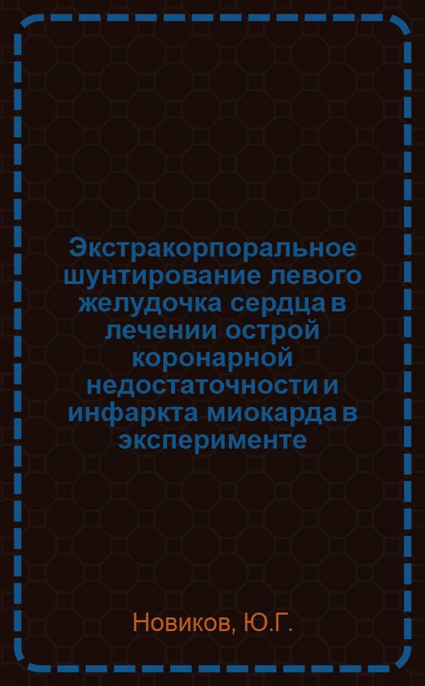 Экстракорпоральное шунтирование левого желудочка сердца в лечении острой коронарной недостаточности и инфаркта миокарда в эксперименте : Автореферат дис. на соискание учен. степени д-ра мед. наук
