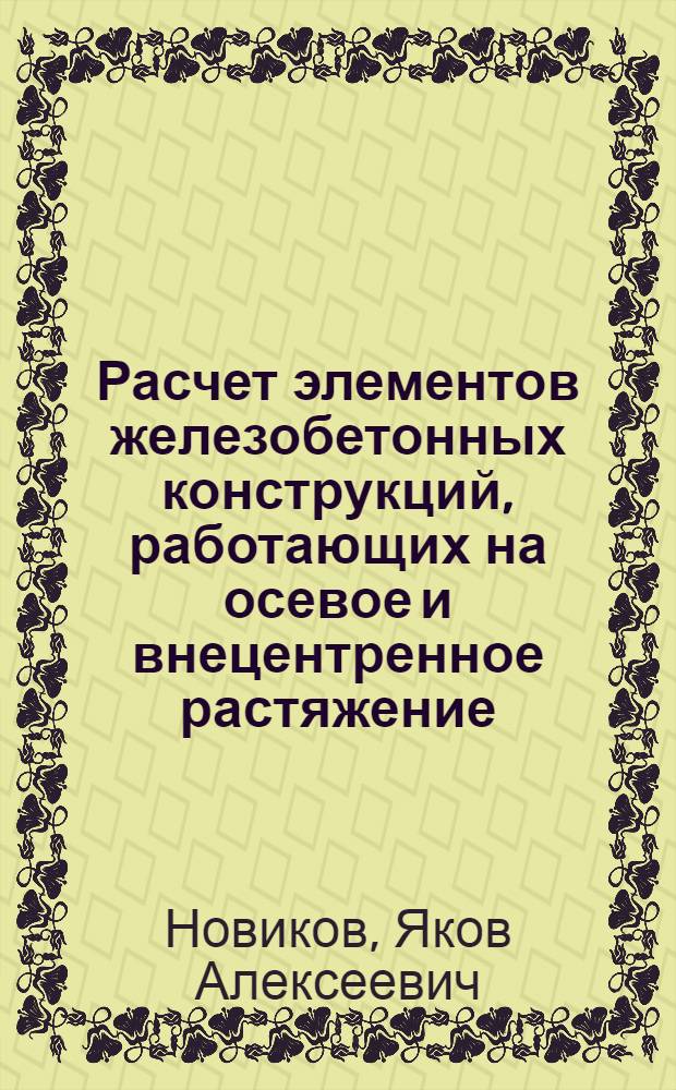 Расчет элементов железобетонных конструкций, работающих на осевое и внецентренное растяжение : (Лекция для студентов IV-VI курсов ВЗИСИ специальностей ВК, ТВ, АД и ЭОС)