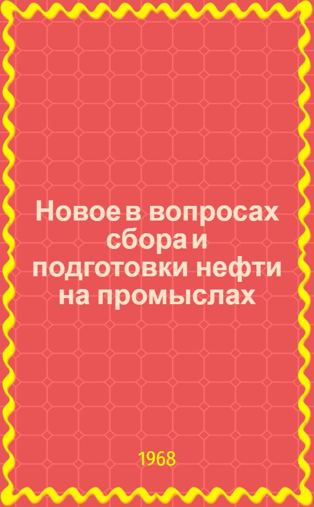 Новое в вопросах сбора и подготовки нефти на промыслах : Сборник статей