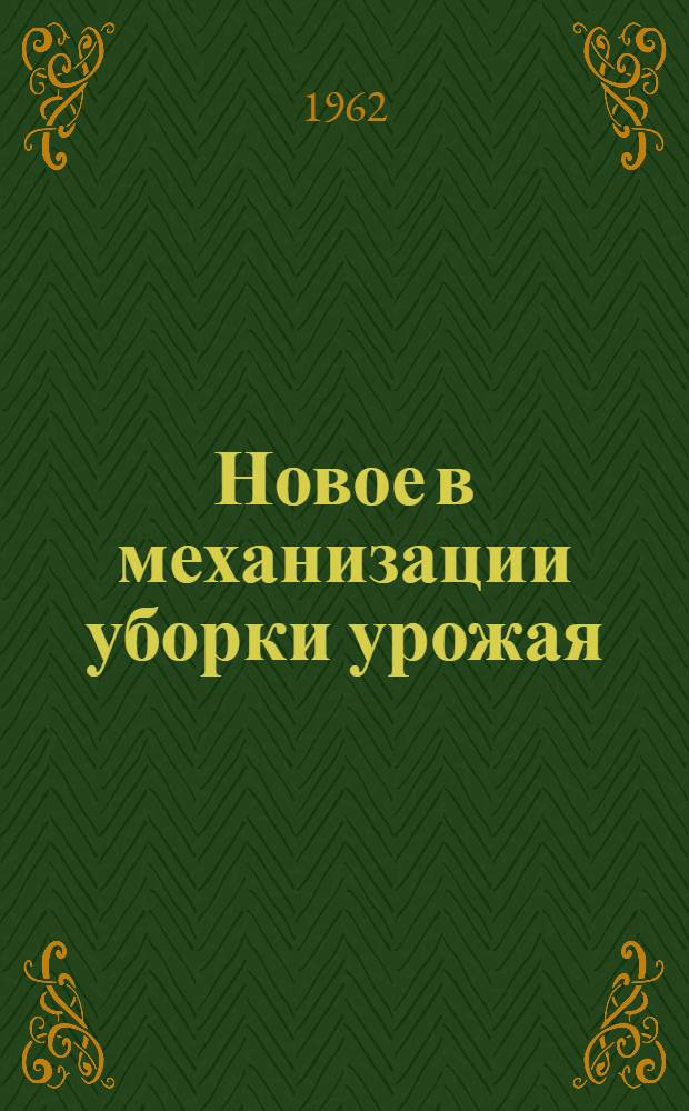 Новое в механизации уборки урожая : Из опыта работы механизаторов Челяб. обл. : Сборник статей