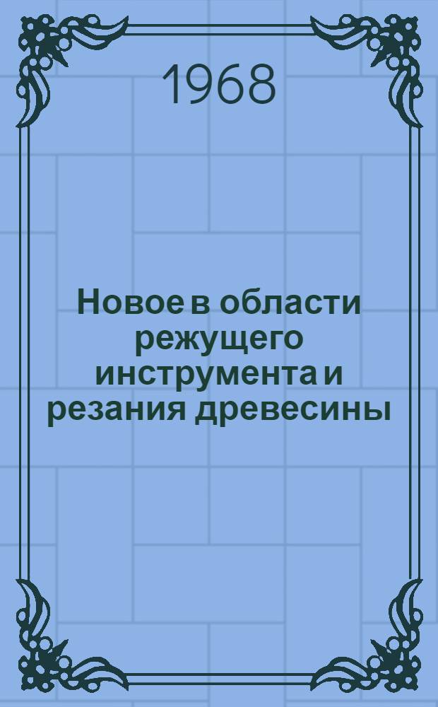 Новое в области режущего инструмента и резания древесины : Материалы к краткосрочному Семинару 3-6 июня